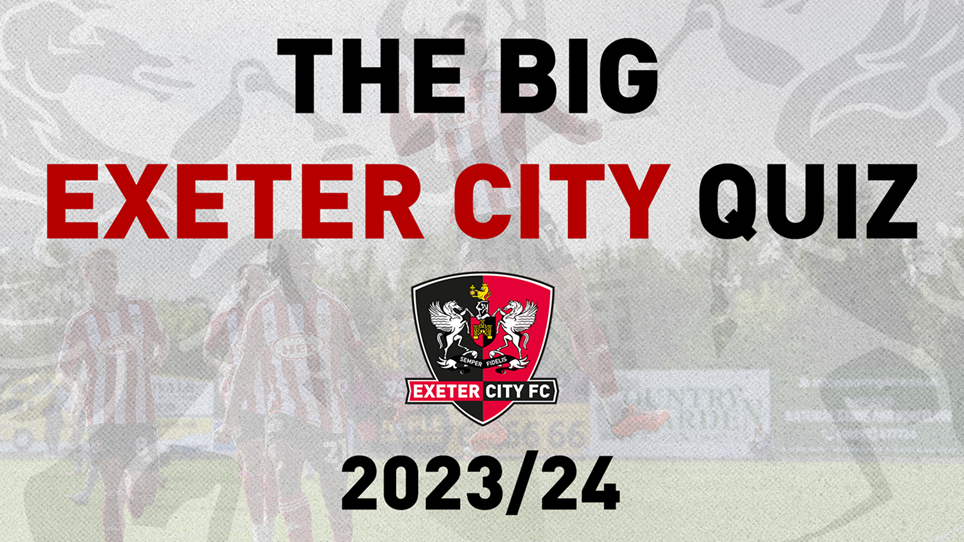 📝 Take our Big Exeter City Quiz of 2023/24!